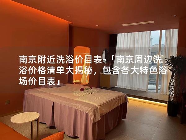 南京附近洗浴价目表-「南京周边洗浴价格清单大揭秘，包含各大特色浴场价目表」