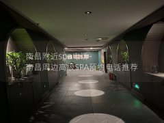 南昌附近spa电话-南昌周边高级SPA预约电话推荐