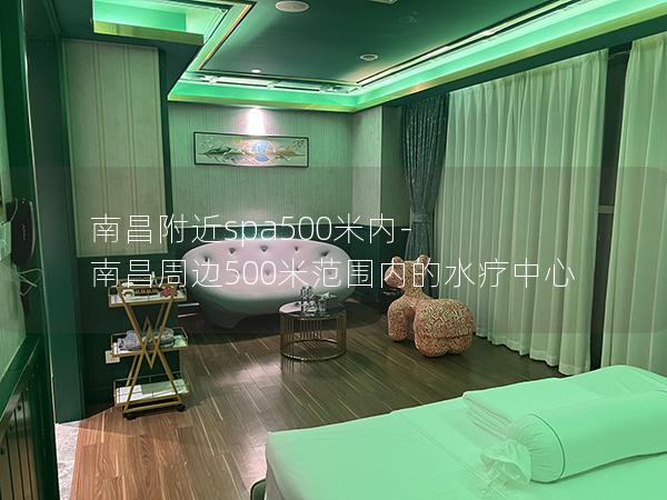 南昌附近spa500米内-南昌周边500米范围内的水疗中心