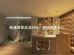 南通尊荣足浴SPA，舒适养生中心