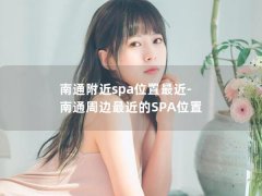 南通附近spa位置最近-南通周边最近的SPA位置