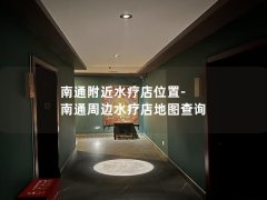 南通附近水疗店位置-南通周边水疗店地图查询