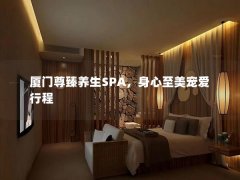 厦门尊臻养生SPA，身心至美宠爱行程