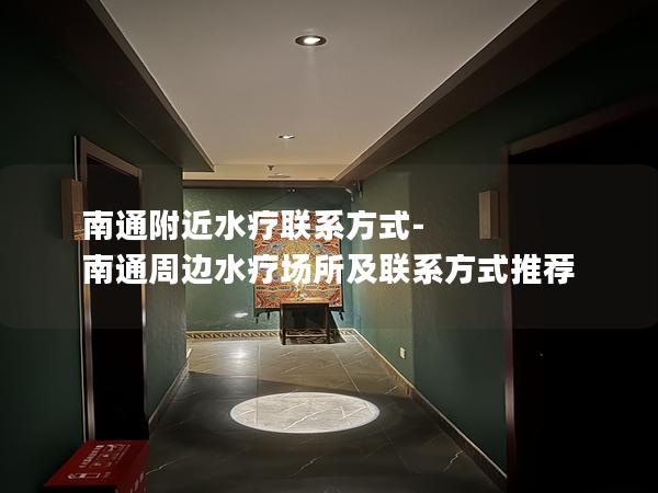 南通附近水疗联系方式-南通周边水疗场所及联系方式推荐