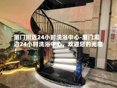 厦门附近24小时洗浴中心-厦门周边24小时洗浴中心，欢迎您的光临！