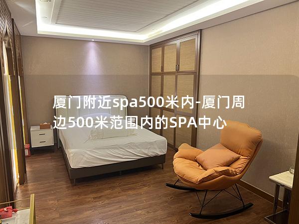 厦门附近spa500米内-厦门周边500米范围内的SPA中心