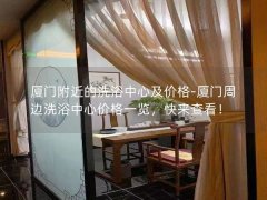 厦门附近的洗浴中心及价格-厦门周边洗浴中心价格一览，快来查看！