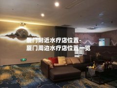 厦门附近水疗店位置-厦门周边水疗店位置一览