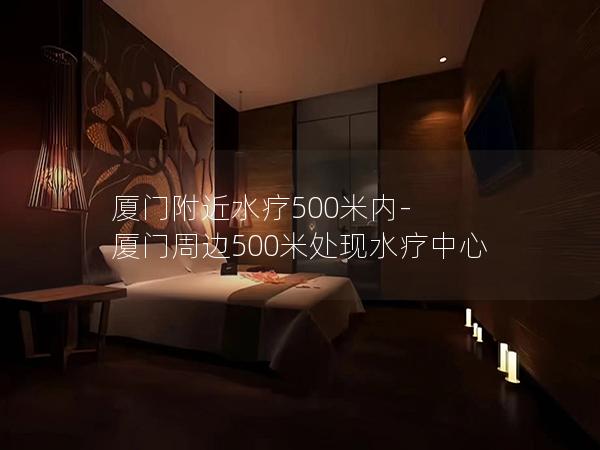 厦门附近水疗500米内-厦门周边500米处现水疗中心