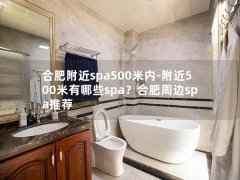 合肥附近spa500米内-附近500米有哪些spa？合肥周边spa推荐