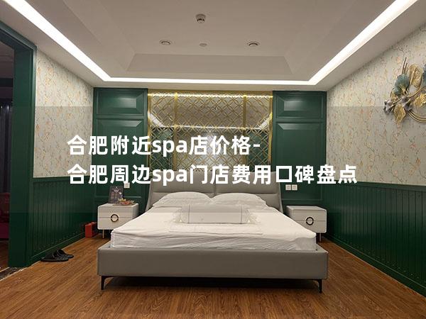 合肥附近spa店价格-合肥周边spa门店费用口碑盘点