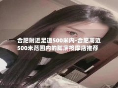 合肥附近足道500米内-合肥周边500米范围内的脚底按摩店推荐