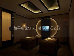 和平私密SPA，静享水汇之宠