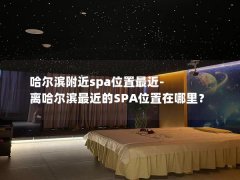 哈尔滨附近spa位置最近-离哈尔滨最近的SPA位置在哪里？