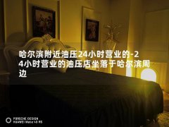 哈尔滨附近油压24小时营业的-24小时营业的油压店坐落于哈尔滨周边