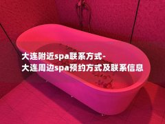 大连附近spa联系方式-大连周边spa预约方式及联系信息