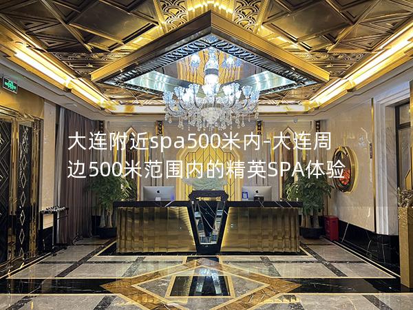 大连附近spa500米内-大连周边500米范围内的精英SPA体验