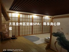 大连金州区至臻SPA：尊享身心静谧