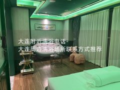 大连附近洗浴电话-大连周边洗浴场所联系方式推荐