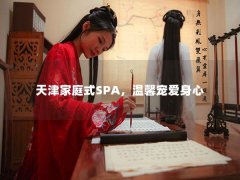 天津家庭式SPA，温馨宠爱身心