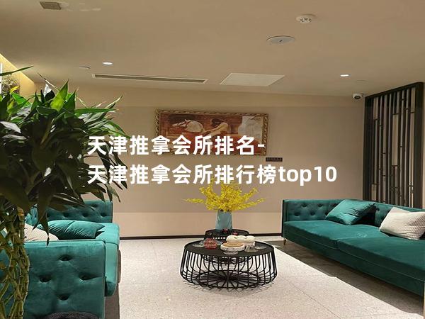 天津推拿会所排名-天津推拿会所排行榜top10