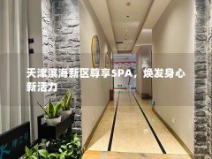 天津滨海新区尊享SPA，焕发身心新活力