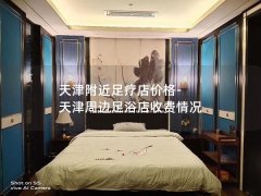 天津附近足疗店价格-天津周边足浴店收费情况