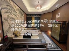 天津附近spa500米内-天津附近500米范围内的SPA，如何优雅的命名？