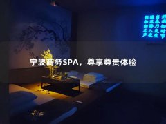 宁波商务SPA，尊享尊贵体验