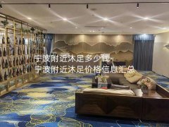 宁波附近沐足多少钱-宁波附近沐足价格信息汇总