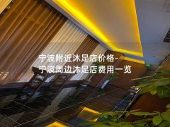 宁波附近沐足店价格-宁波周边沐足店费用一览