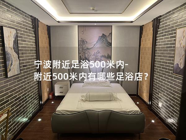 宁波附近足浴500米内-附近500米内有哪些足浴店？