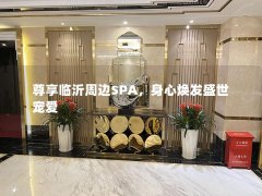 尊享临沂周边SPA，身心焕发盛世宠爱