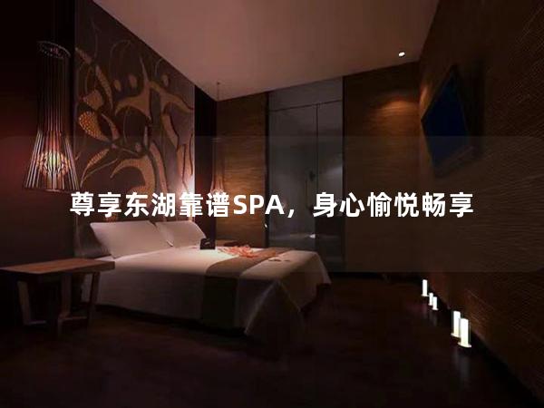 尊享东湖靠谱SPA，身心愉悦畅享