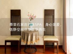 尊荣石家庄养生SPA：身心宠爱，恬静空间尽享豪华养生