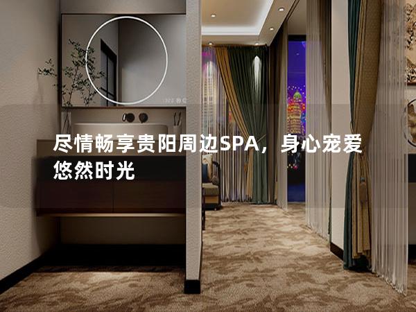 尽情畅享贵阳周边SPA，身心宠爱悠然时光