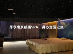 尽享南京鼓楼SPA，身心宠爱之旅