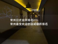 常州日式会所排名-常州最受欢迎的日式会所排名