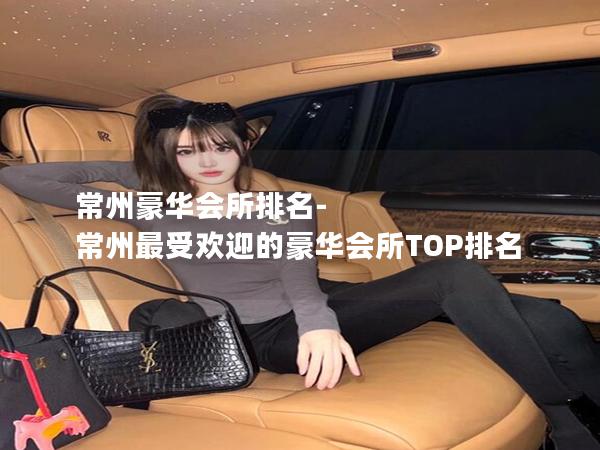 常州豪华会所排名-常州最受欢迎的豪华会所TOP排名