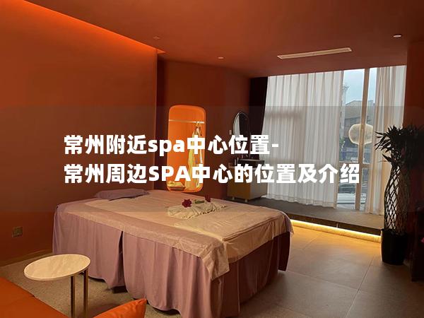 常州附近spa中心位置-常州周边SPA中心的位置及介绍