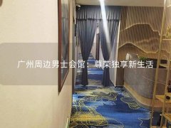 广州周边男士会馆：尊荣独享新生活