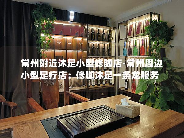 常州附近沐足小型修脚店-常州周边小型足疗店：修脚沐足一条龙服务