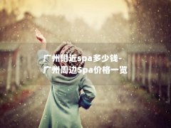 广州附近spa多少钱-广州周边Spa价格一览