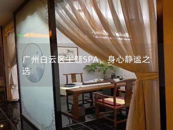 广州白云区主题SPA，身心静谧之选