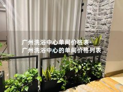 广州洗浴中心单间价格表-广州洗浴中心的单间价格列表