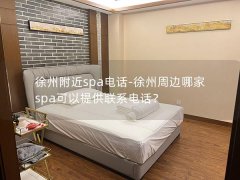 徐州附近spa电话-徐州周边哪家spa可以提供联系电话？