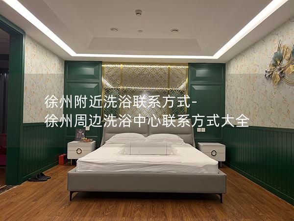 徐州附近洗浴联系方式-徐州周边洗浴中心联系方式大全