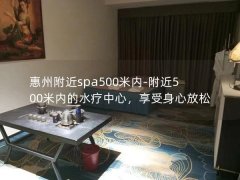 惠州附近spa500米内-附近500米内的水疗中心，享受身心放松