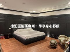 徐汇区油压会所：尽享身心舒缓