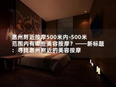 惠州附近按摩500米内-500米范围内有哪些美容按摩？——新标题：寻找惠州附近的美容按摩